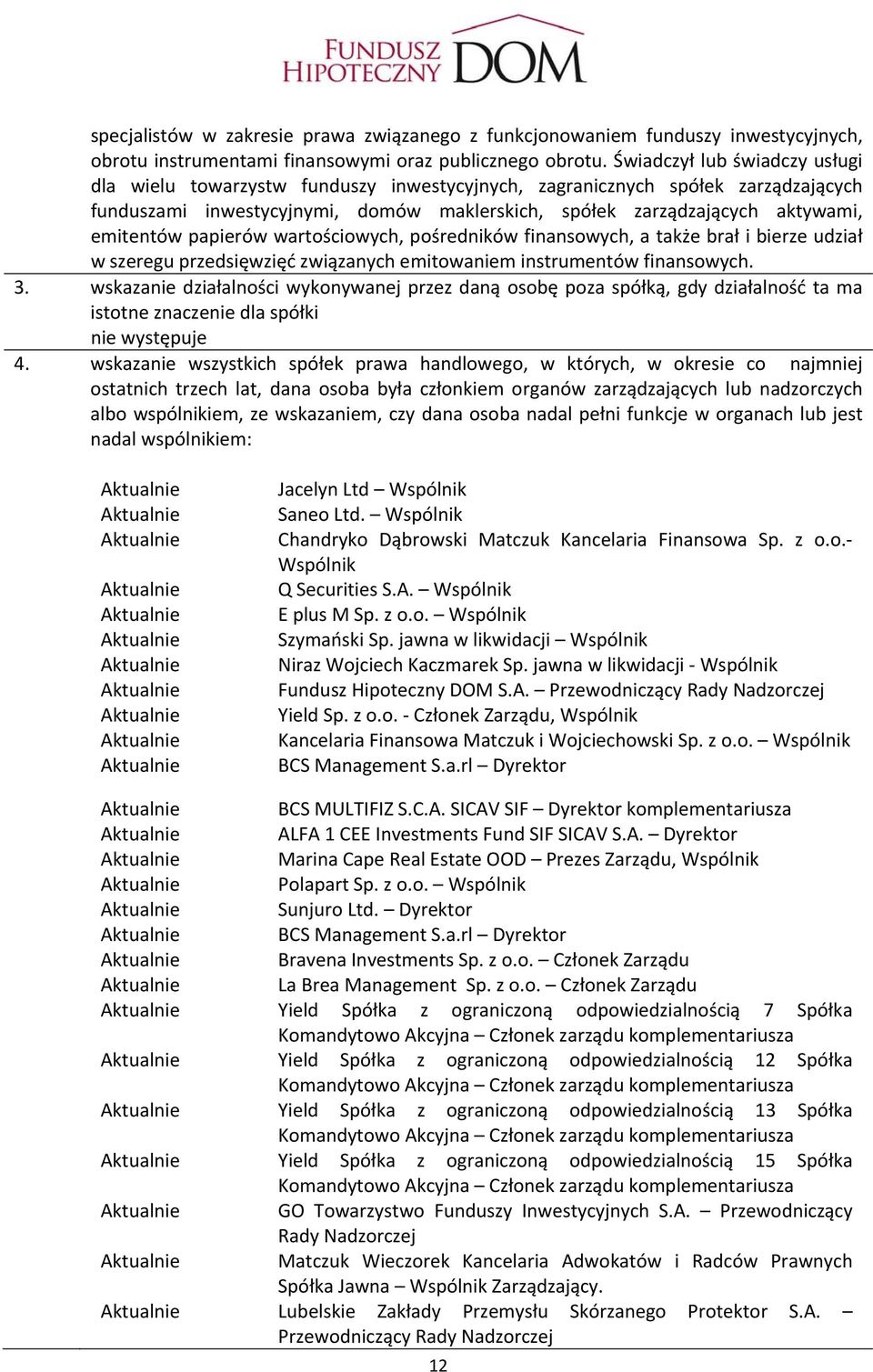 papierów wartościowych, pośredników finansowych, a także brał i bierze udział w szeregu przedsięwzięć związanych emitowaniem instrumentów finansowych. 3.