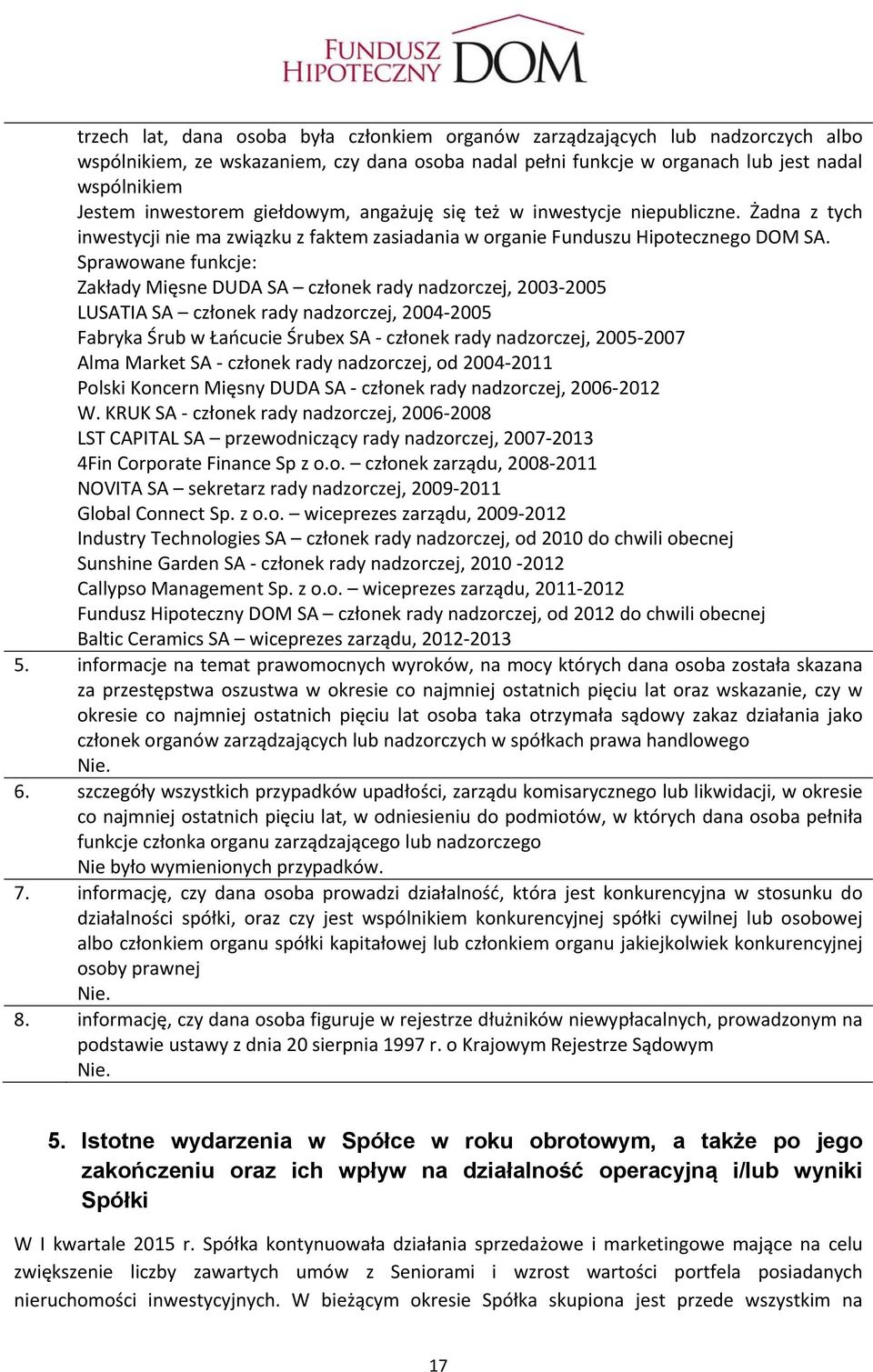 Sprawowane funkcje: Zakłady Mięsne DUDA SA członek rady nadzorczej, 2003 2005 LUSATIA SA członek rady nadzorczej, 2004 2005 Fabryka Śrub w Łańcucie Śrubex SA członek rady nadzorczej, 2005 2007 Alma