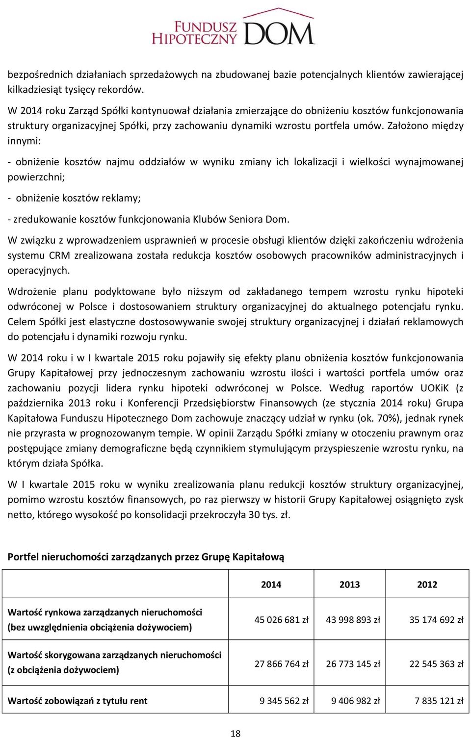 Założono między innymi: obniżenie kosztów najmu oddziałów w wyniku zmiany ich lokalizacji i wielkości wynajmowanej powierzchni; obniżenie kosztów reklamy; zredukowanie kosztów funkcjonowania Klubów