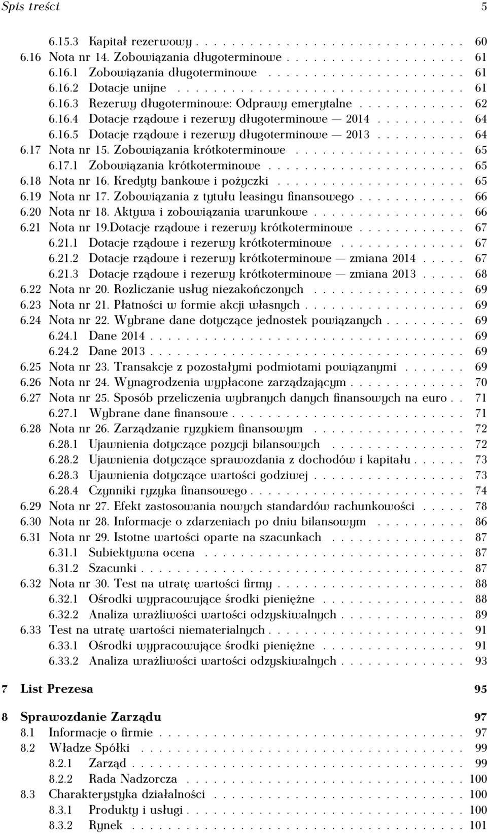 ......... 64 6.17 Nota nr 15. Zobowiązania krótkoterminowe................... 65 6.17.1 Zobowiązania krótkoterminowe...................... 65 6.18 Nota nr 16. Kredyty bankowe i pożyczki..................... 65 6.19 Nota nr 17.