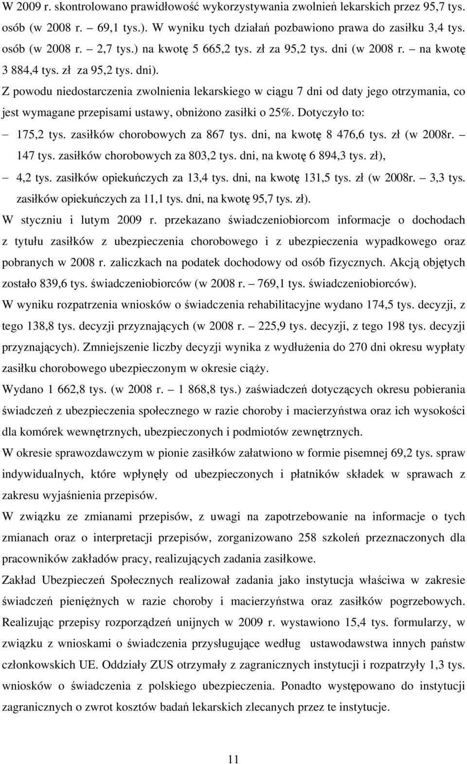 Z powodu niedostarczenia zwolnienia lekarskiego w ciągu 7 dni od daty jego otrzymania, co jest wymagane przepisami ustawy, obniżono zasiłki o 25%. Dotyczyło to: 175,2 tys.