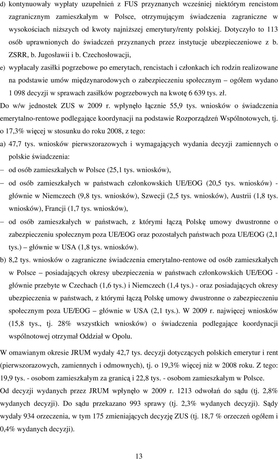 Czechosłowacji, e) wypłacały zasiłki pogrzebowe po emerytach, rencistach i członkach ich rodzin realizowane na podstawie umów międzynarodowych o zabezpieczeniu społecznym ogółem wydano 1 098 decyzji