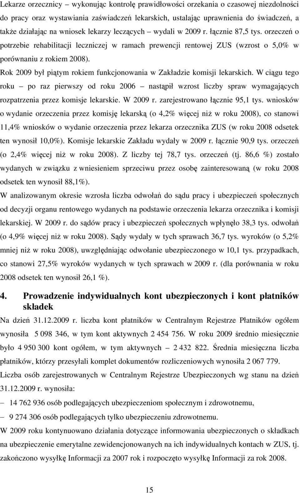 Rok 2009 był piątym rokiem funkcjonowania w Zakładzie komisji lekarskich. W ciągu tego roku po raz pierwszy od roku 2006 nastąpił wzrost liczby spraw wymagających rozpatrzenia przez komisje lekarskie.