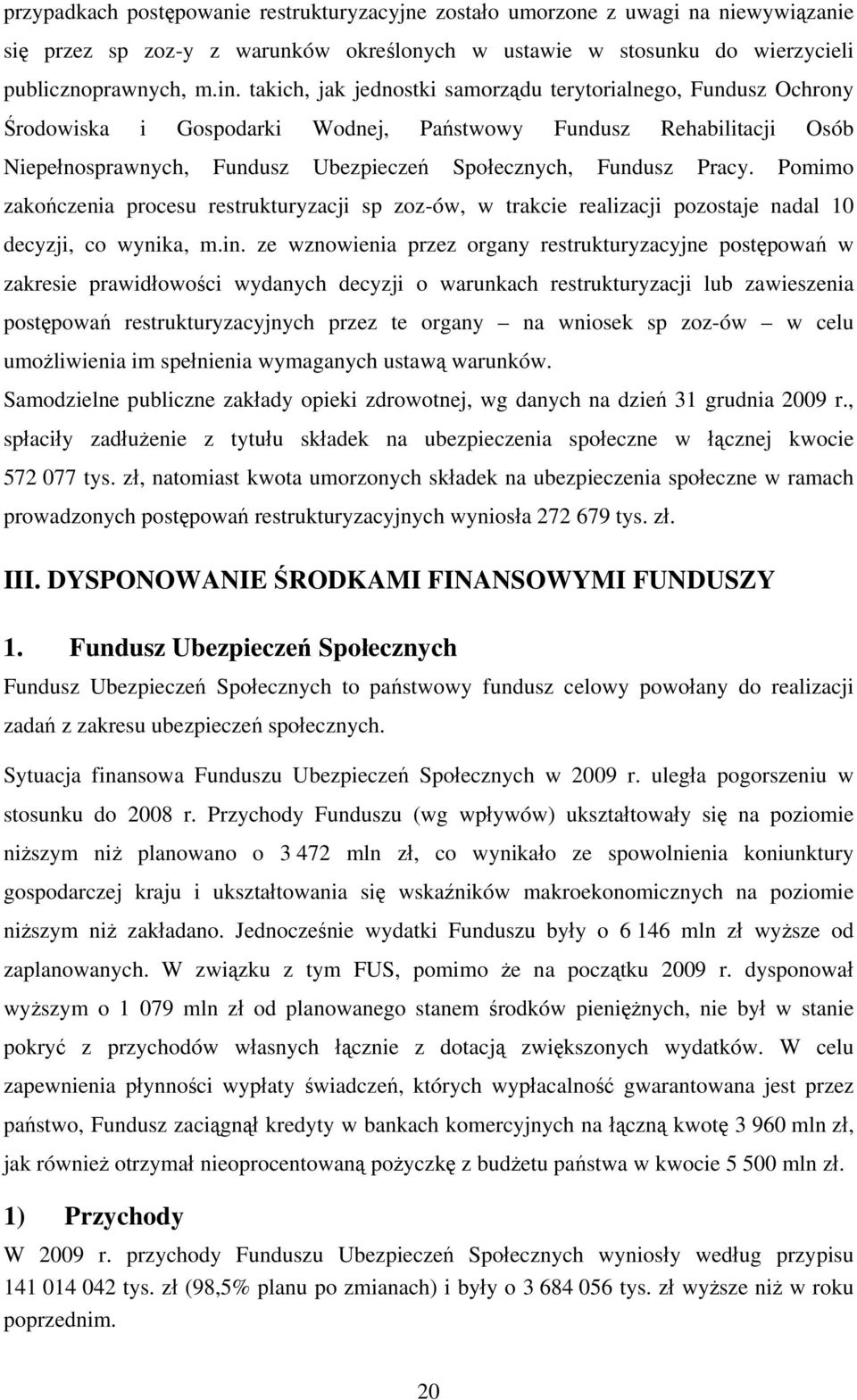 Pomimo zakończenia procesu restrukturyzacji sp zoz-ów, w trakcie realizacji pozostaje nadal 10 decyzji, co wynika, m.in.