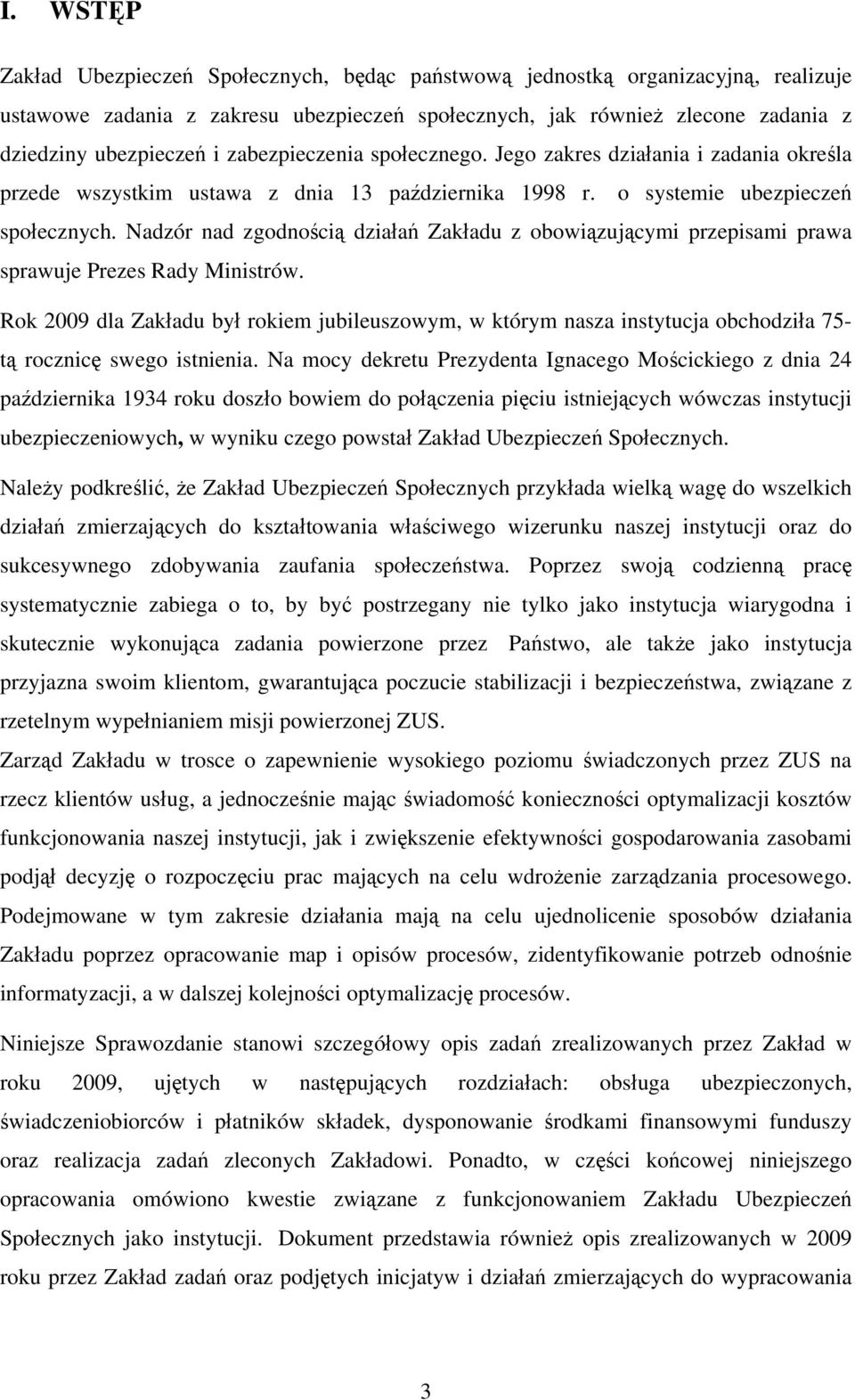 Nadzór nad zgodnością działań Zakładu z obowiązującymi przepisami prawa sprawuje Prezes Rady Ministrów.