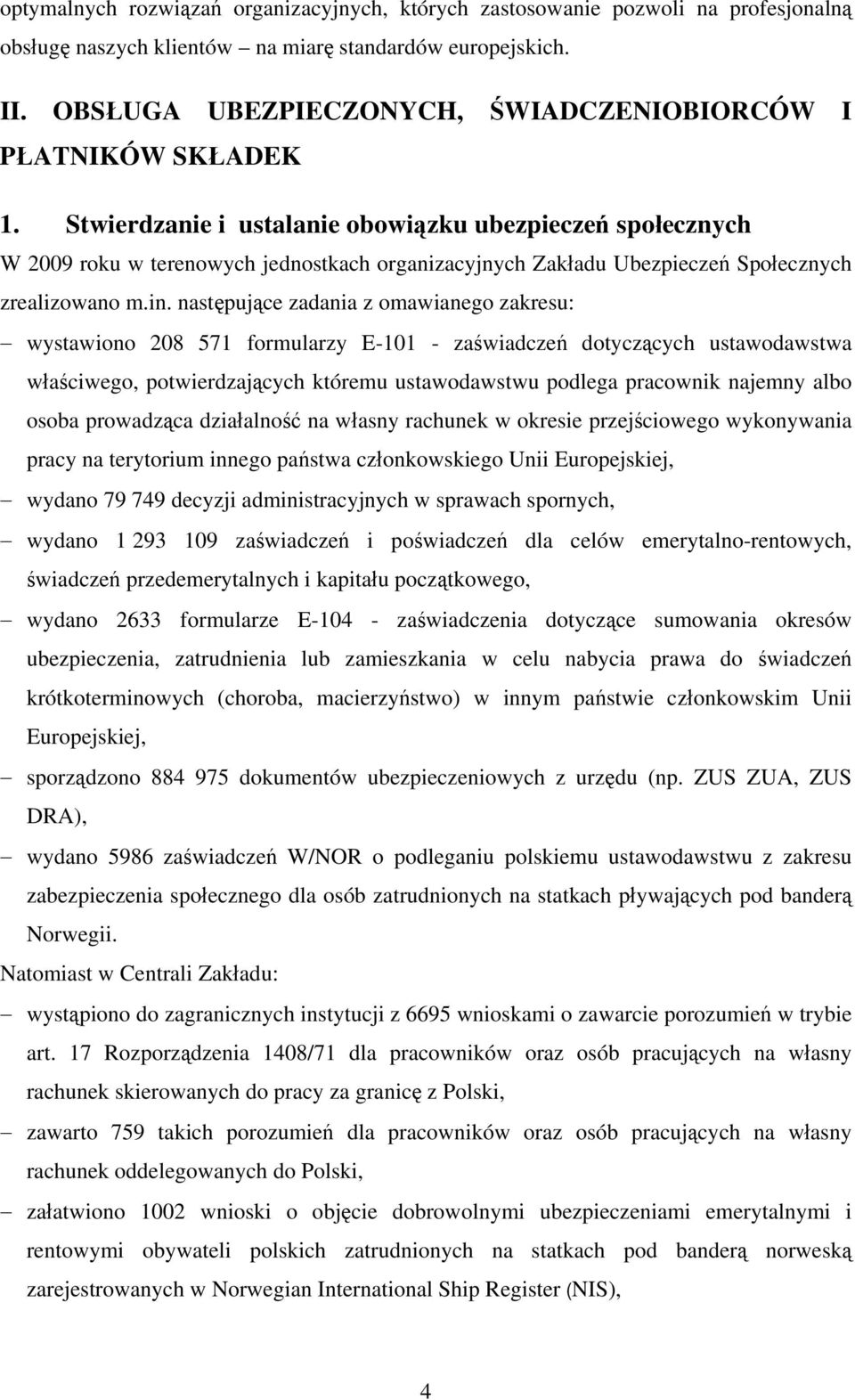 Stwierdzanie i ustalanie obowiązku ubezpieczeń społecznych W 2009 roku w terenowych jednostkach organizacyjnych Zakładu Ubezpieczeń Społecznych zrealizowano m.in.