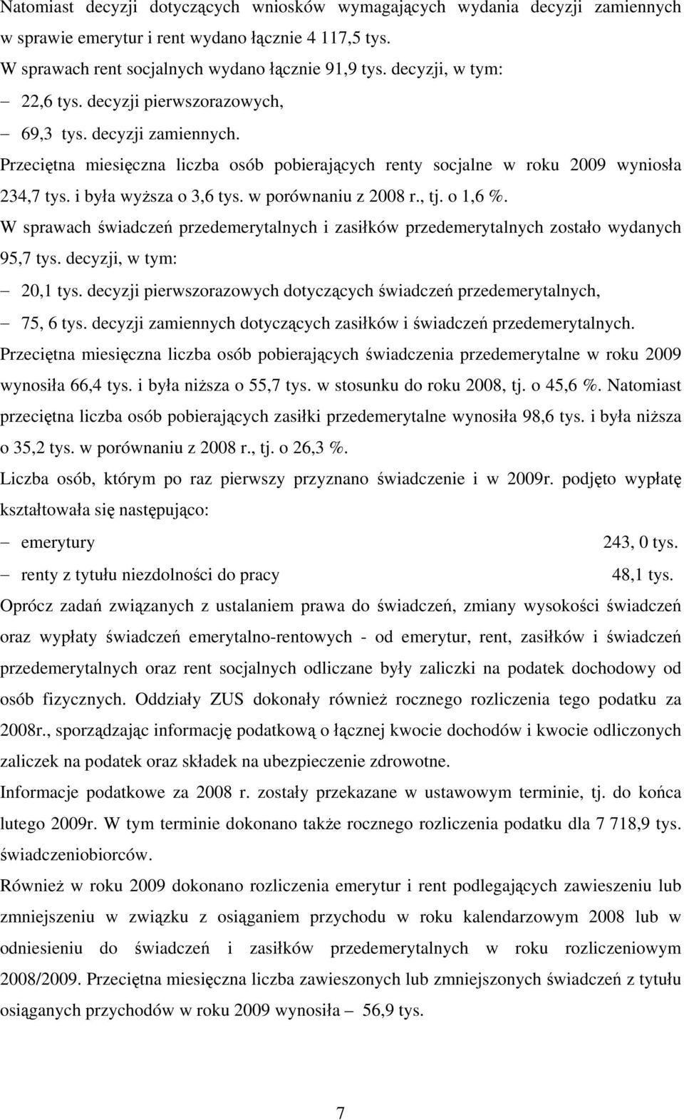 i była wyższa o 3,6 tys. w porównaniu z 2008 r., tj. o 1,6 %. W sprawach świadczeń przedemerytalnych i zasiłków przedemerytalnych zostało wydanych 95,7 tys. decyzji, w tym: 20,1 tys.