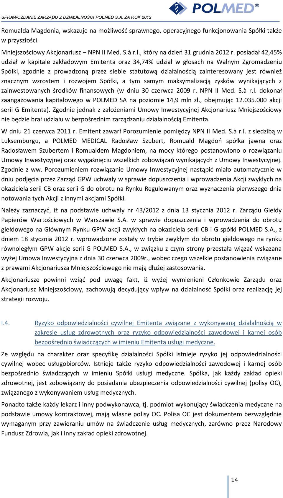 znacznym wzrostem i rozwojem Spółki, a tym samym maksymalizacją zysków wynikających z zainwestowanych środków finansowych (w dniu 30 czerwca 2009 r. NPN II Med. S.à r.l. dokonał zaangażowania kapitałowego w POLMED SA na poziomie 14,9 mln zł.