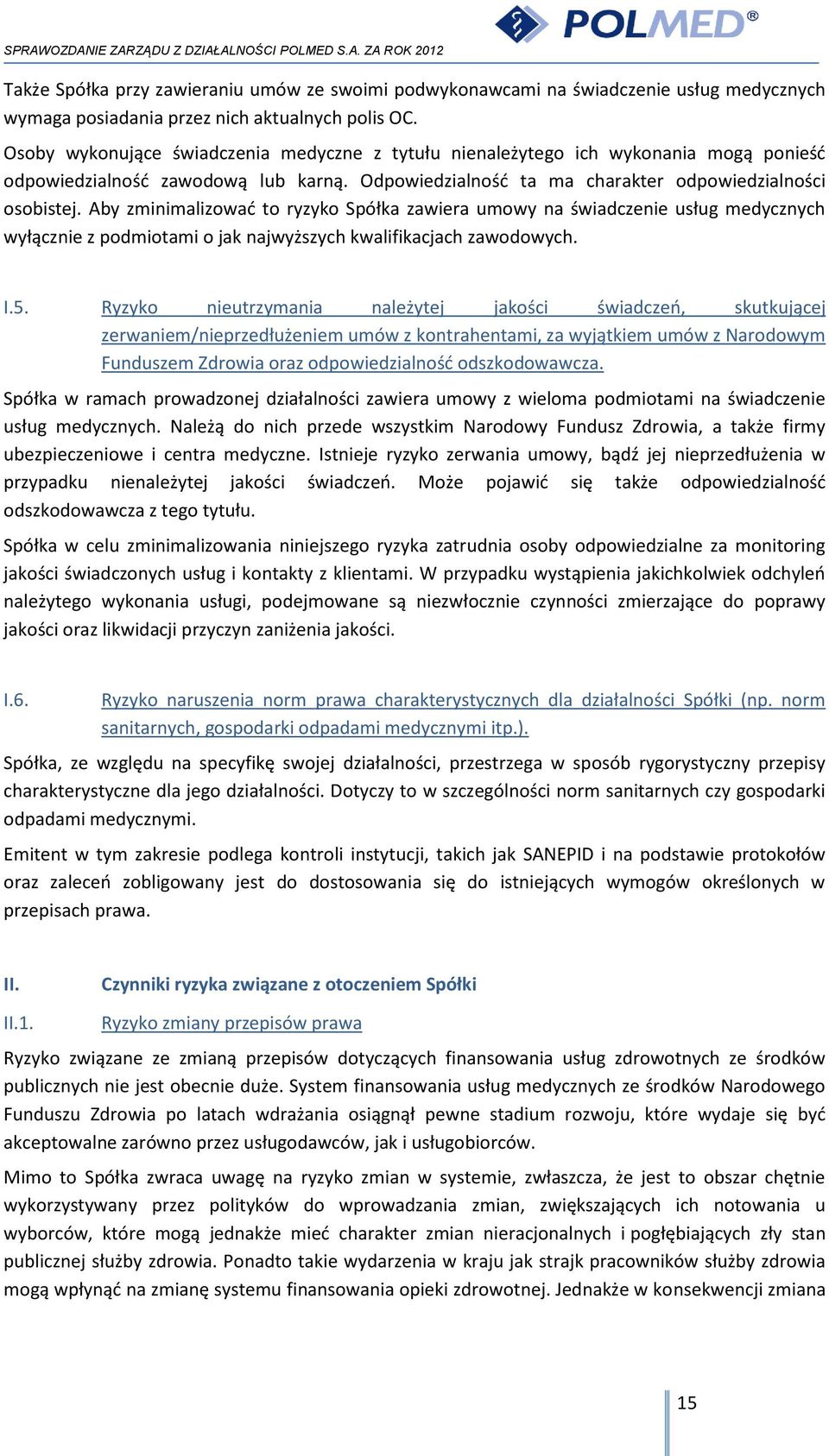 Aby zminimalizować to ryzyko Spółka zawiera umowy na świadczenie usług medycznych wyłącznie z podmiotami o jak najwyższych kwalifikacjach zawodowych. I.5.