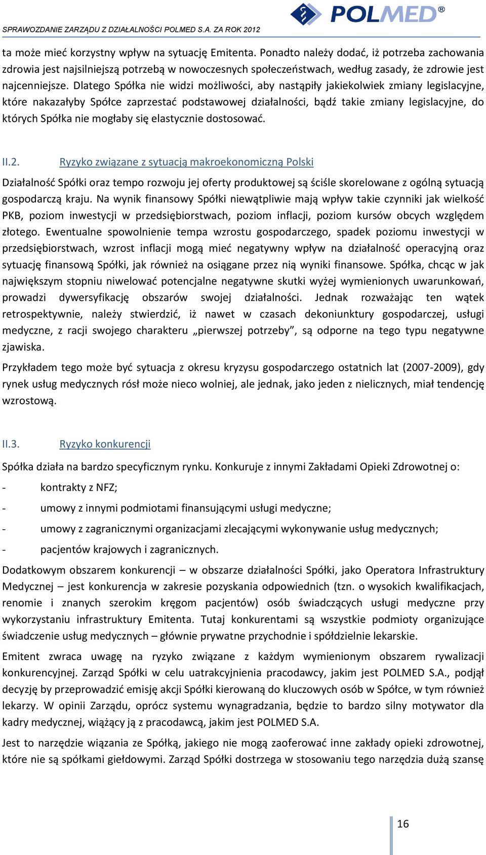 Dlatego Spółka nie widzi możliwości, aby nastąpiły jakiekolwiek zmiany legislacyjne, które nakazałyby Spółce zaprzestać podstawowej działalności, bądź takie zmiany legislacyjne, do których Spółka nie