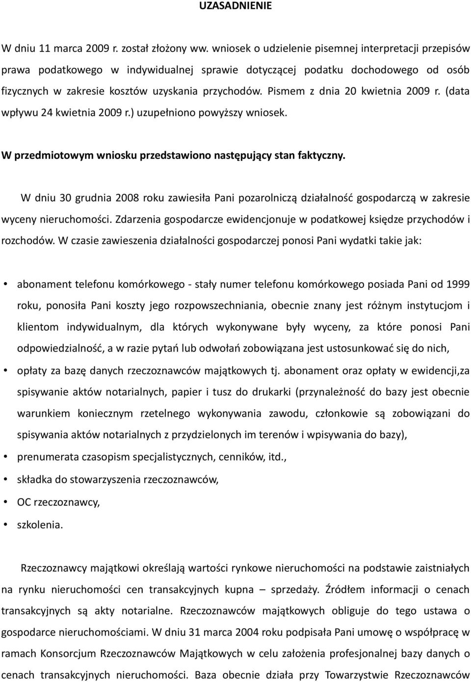 Pismem z dnia 20 kwietnia 2009 r. (data wpływu 24 kwietnia 2009 r.) uzupełniono powyższy wniosek. W przedmiotowym wniosku przedstawiono następujący stan faktyczny.