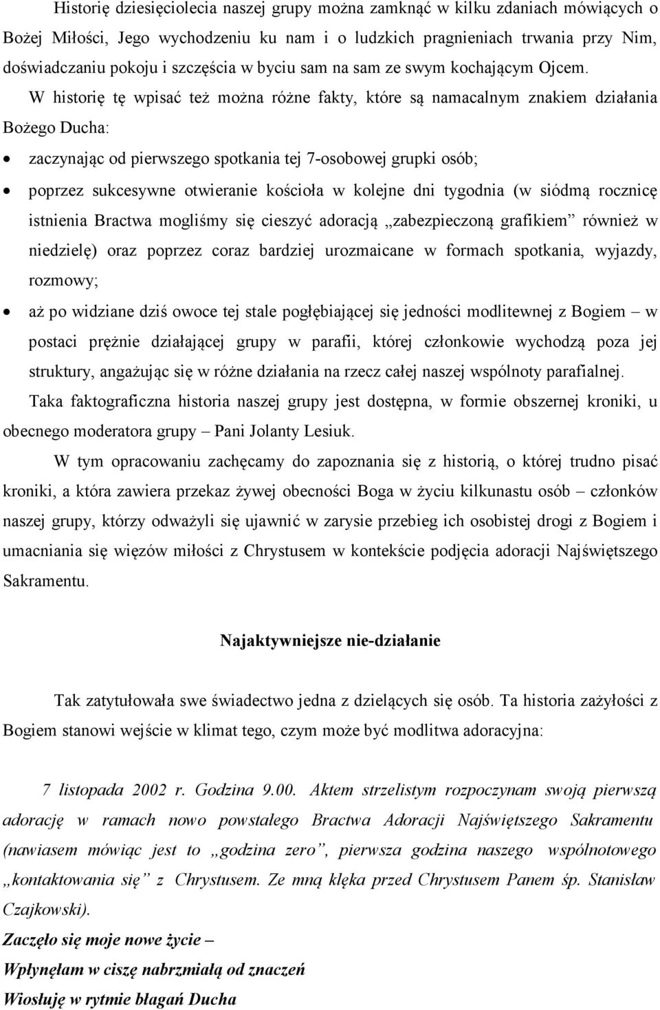 W historię tę wpisać też można różne fakty, które są namacalnym znakiem działania Bożego Ducha: zaczynając od pierwszego spotkania tej 7-osobowej grupki osób; poprzez sukcesywne otwieranie kościoła w