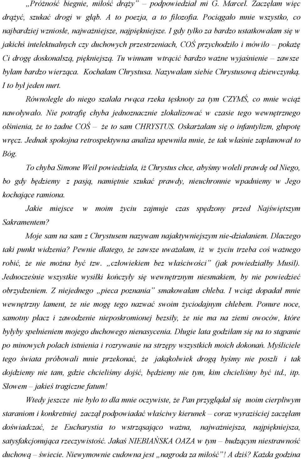 I gdy tylko za bardzo ustatkowałam się w jakichś intelektualnych czy duchowych przestrzeniach, COŚ przychodziło i mówiło pokażę Ci drogę doskonalszą, piękniejszą.