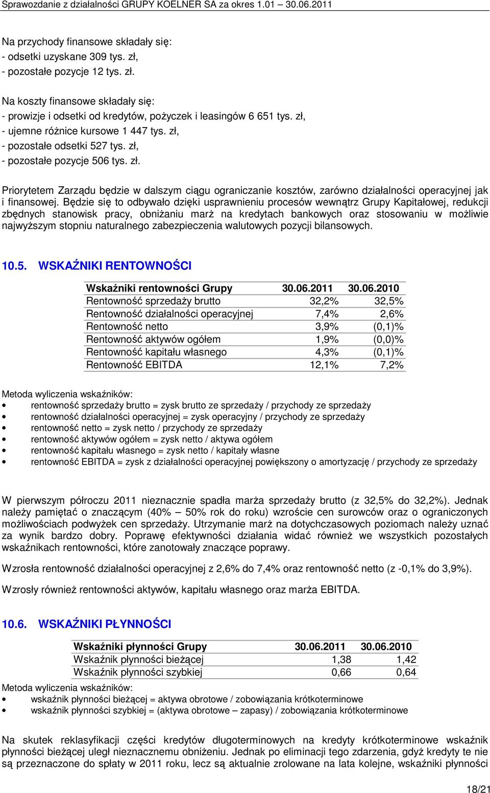 Będzie się to odbywało dzięki usprawnieniu procesów wewnątrz Grupy Kapitałowej, redukcji zbędnych stanowisk pracy, obniŝaniu marŝ na kredytach bankowych oraz stosowaniu w moŝliwie najwyŝszym stopniu