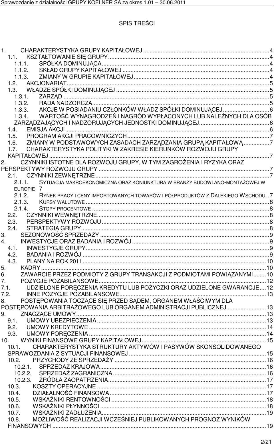 WARTOŚĆ WYNAGRODZEŃ I NAGRÓD WYPŁACONYCH LUB NALEśNYCH DLA OSÓB ZARZĄDZAJĄCYCH I NADZORUJĄCYCH JEDNOSTKI DOMINUJĄCEJ... 6 1.4. EMISJA AKCJI... 6 1.5. PROGRAM AKCJI PRACOWNICZYCH... 7 1.6. ZMIANY W PODSTAWOWYCH ZASADACH ZARZĄDZANIA GRUPĄ KAPITAŁOWĄ.