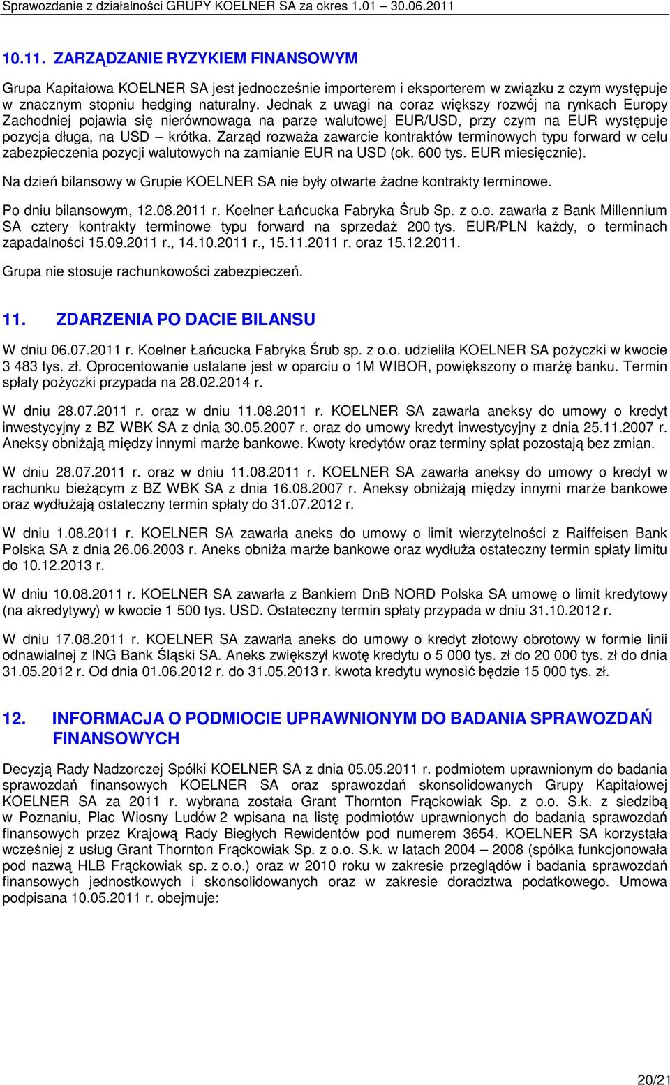 Zarząd rozwaŝa zawarcie kontraktów terminowych typu forward w celu zabezpieczenia pozycji walutowych na zamianie EUR na USD (ok. 600 tys. EUR miesięcznie).