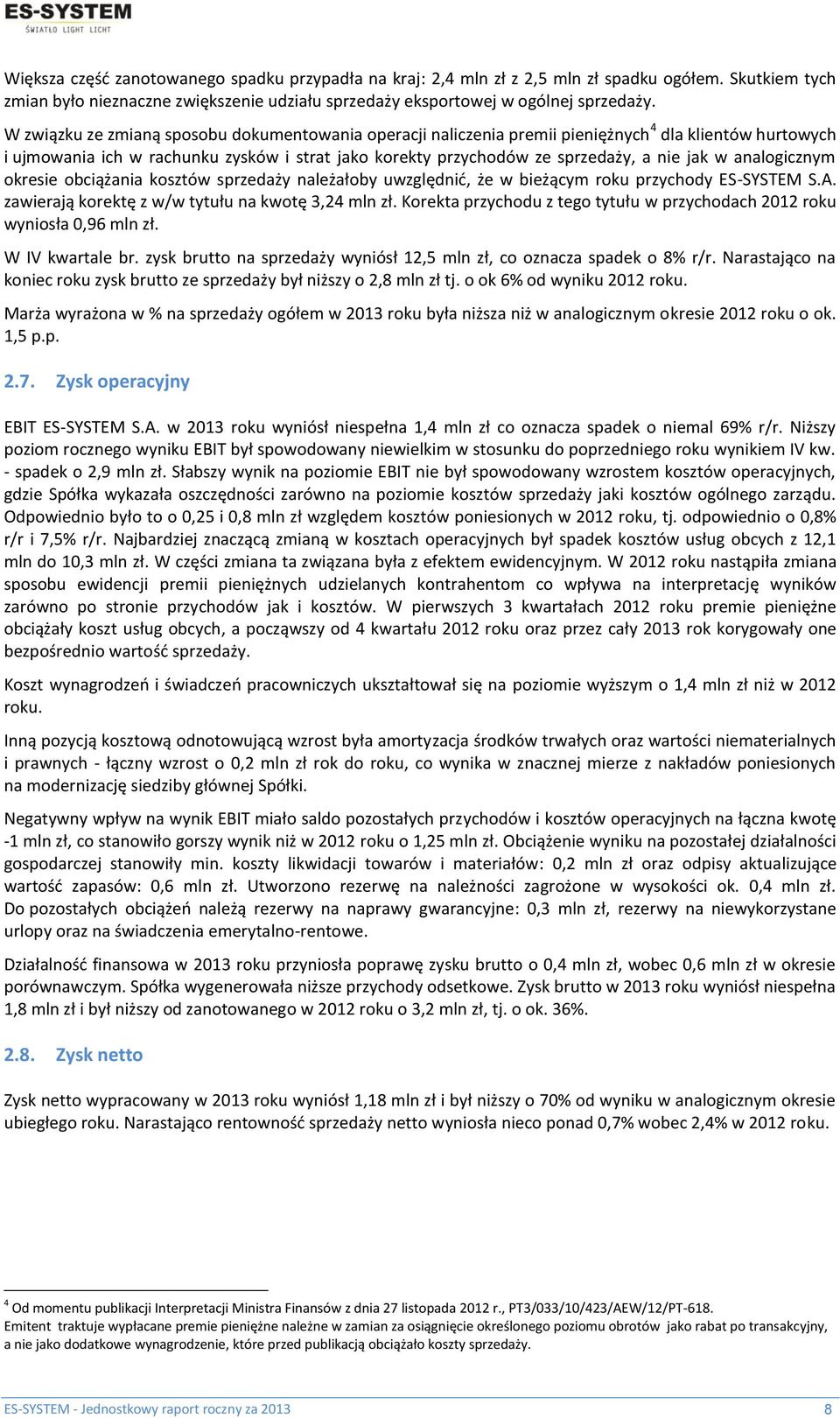 analogicznym okresie obciążania kosztów sprzedaży należałoby uwzględnić, że w bieżącym roku przychody ES-SYSTEM S.A. zawierają korektę z w/w tytułu na kwotę 3,24 mln zł.