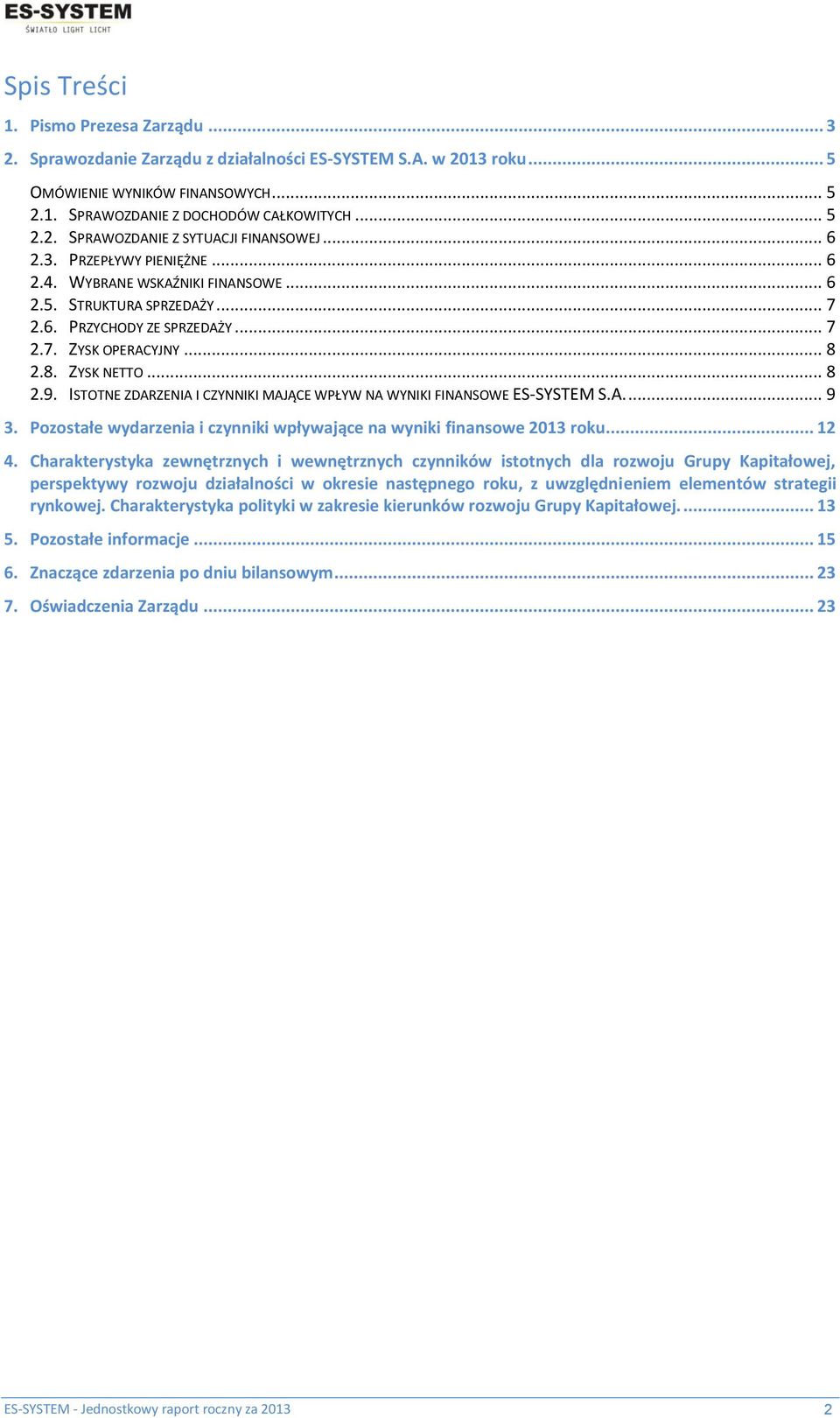 ISTOTNE ZDARZENIA I CZYNNIKI MAJĄCE WPŁYW NA WYNIKI FINANSOWE ES-SYSTEM S.A.... 9 3. Pozostałe wydarzenia i czynniki wpływające na wyniki finansowe 2013 roku... 12 4.