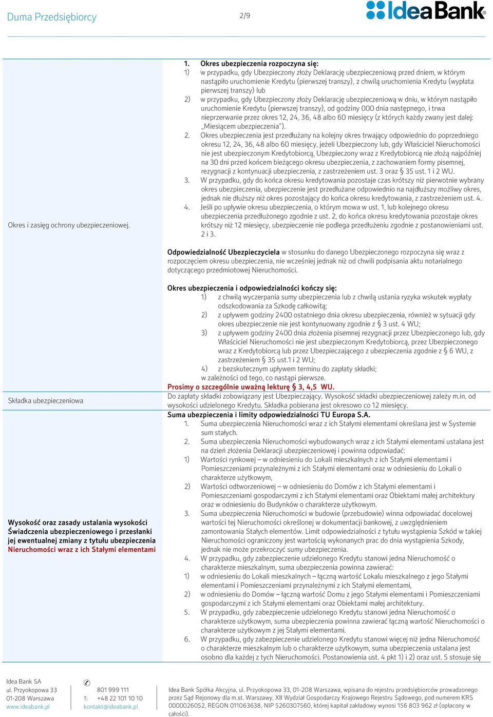 Kredytu (wypłata pierwszej transzy) lub 2) w przypadku, gdy Ubezpieczony złoży Deklarację ubezpieczeniową w dniu, w którym nastąpiło uruchomienie Kredytu (pierwszej transzy), od godziny 000 dnia