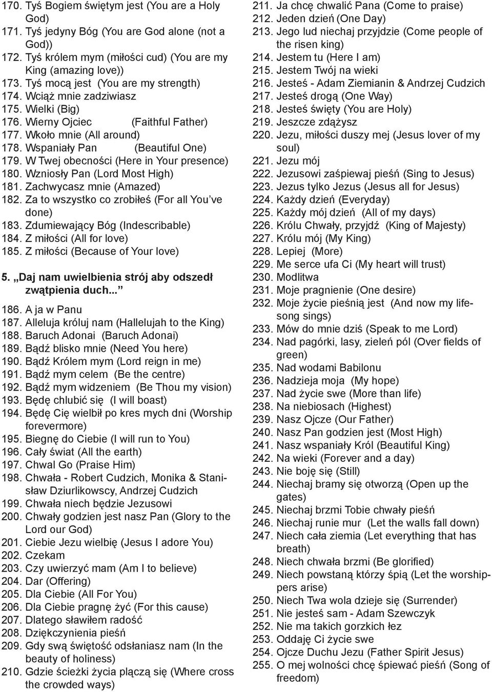 W Twej obecności (Here in Your presence) 180. Wzniosły Pan (Lord Most High) 181. Zachwycasz mnie (Amazed) 182. Za to wszystko co zrobiłeś (For all You ve done) 183.