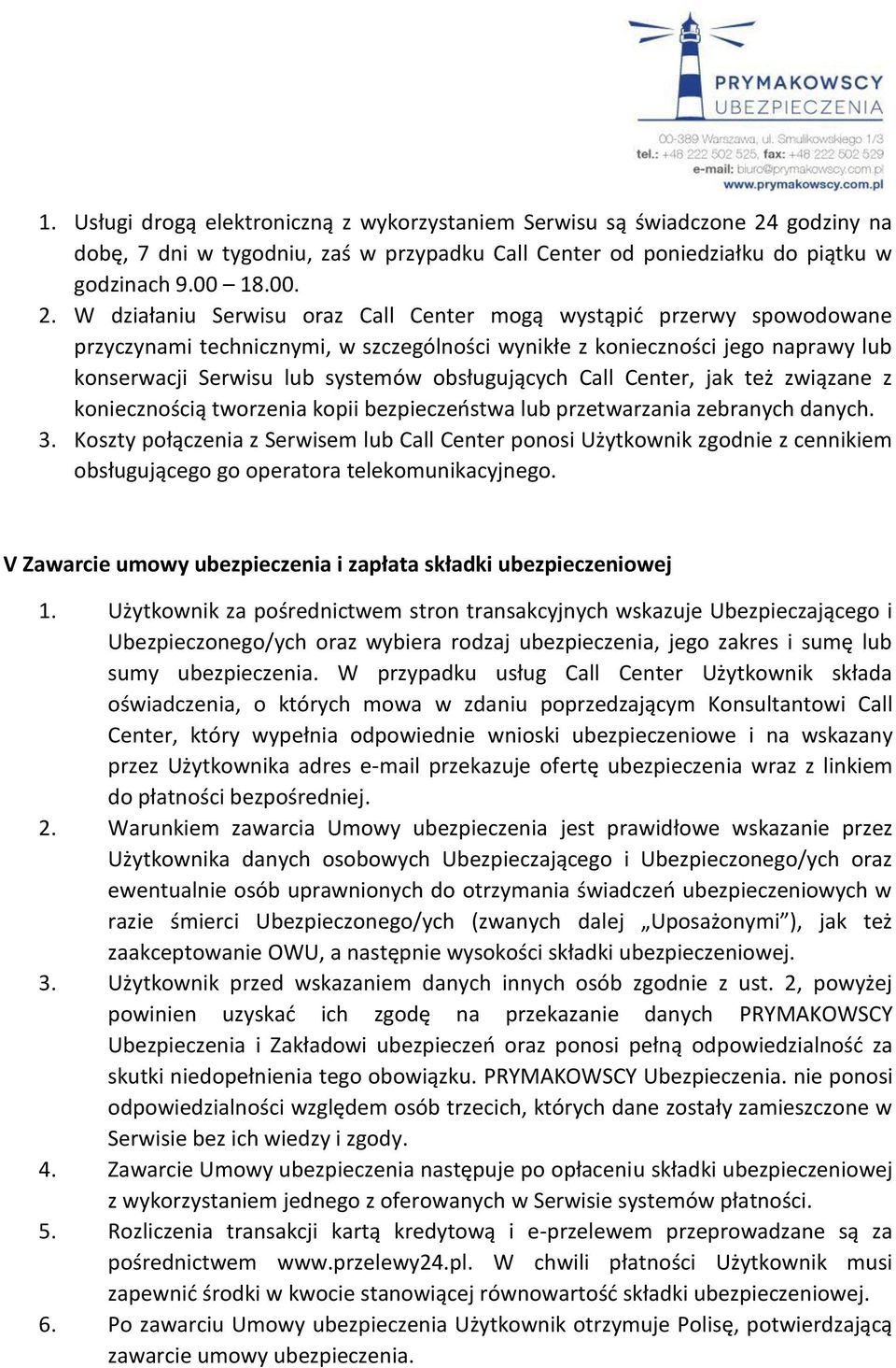 W działaniu Serwisu oraz Call Center mogą wystąpić przerwy spowodowane przyczynami technicznymi, w szczególności wynikłe z konieczności jego naprawy lub konserwacji Serwisu lub systemów obsługujących