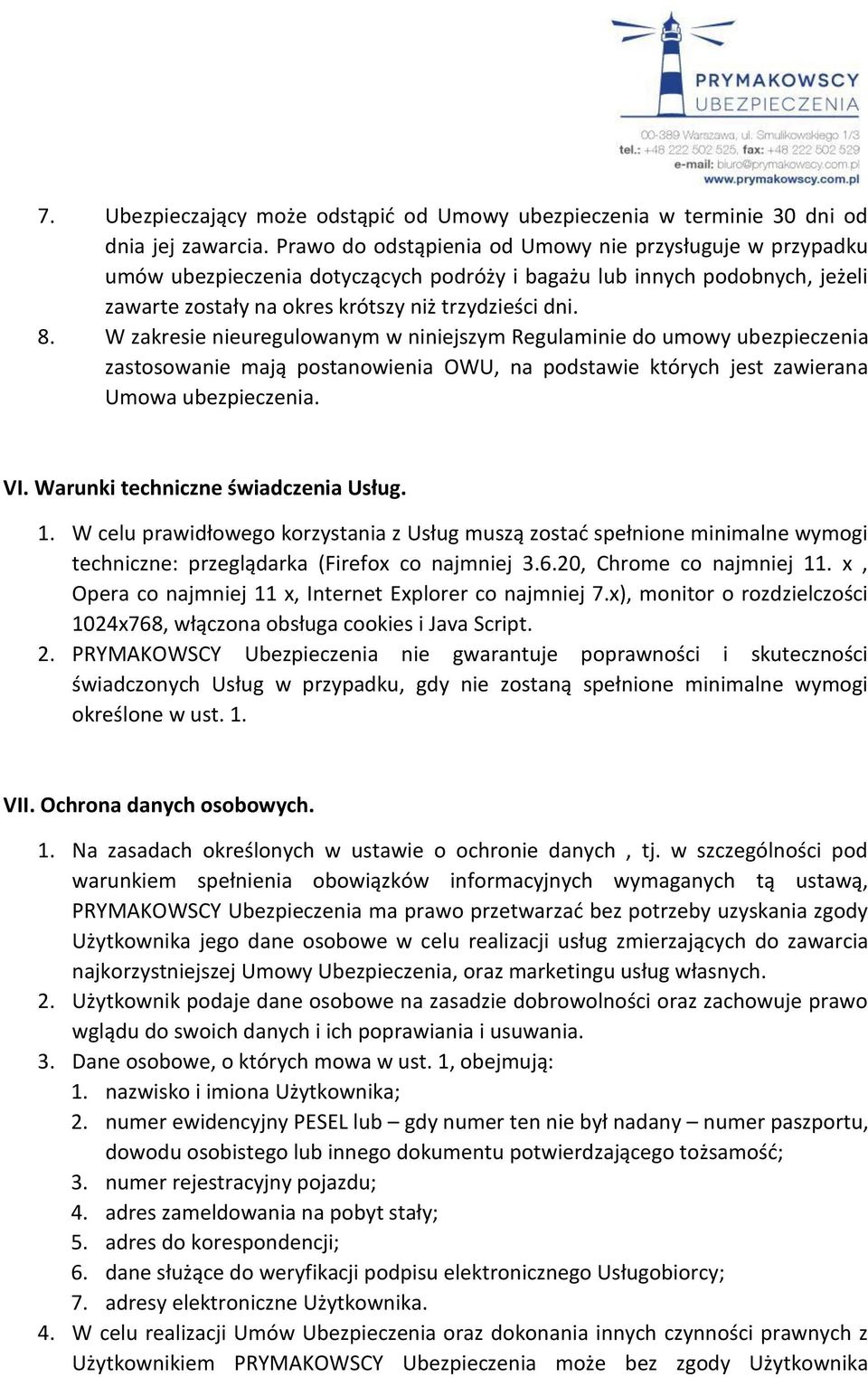 W zakresie nieuregulowanym w niniejszym Regulaminie do umowy ubezpieczenia zastosowanie mają postanowienia OWU, na podstawie których jest zawierana Umowa ubezpieczenia. VI.