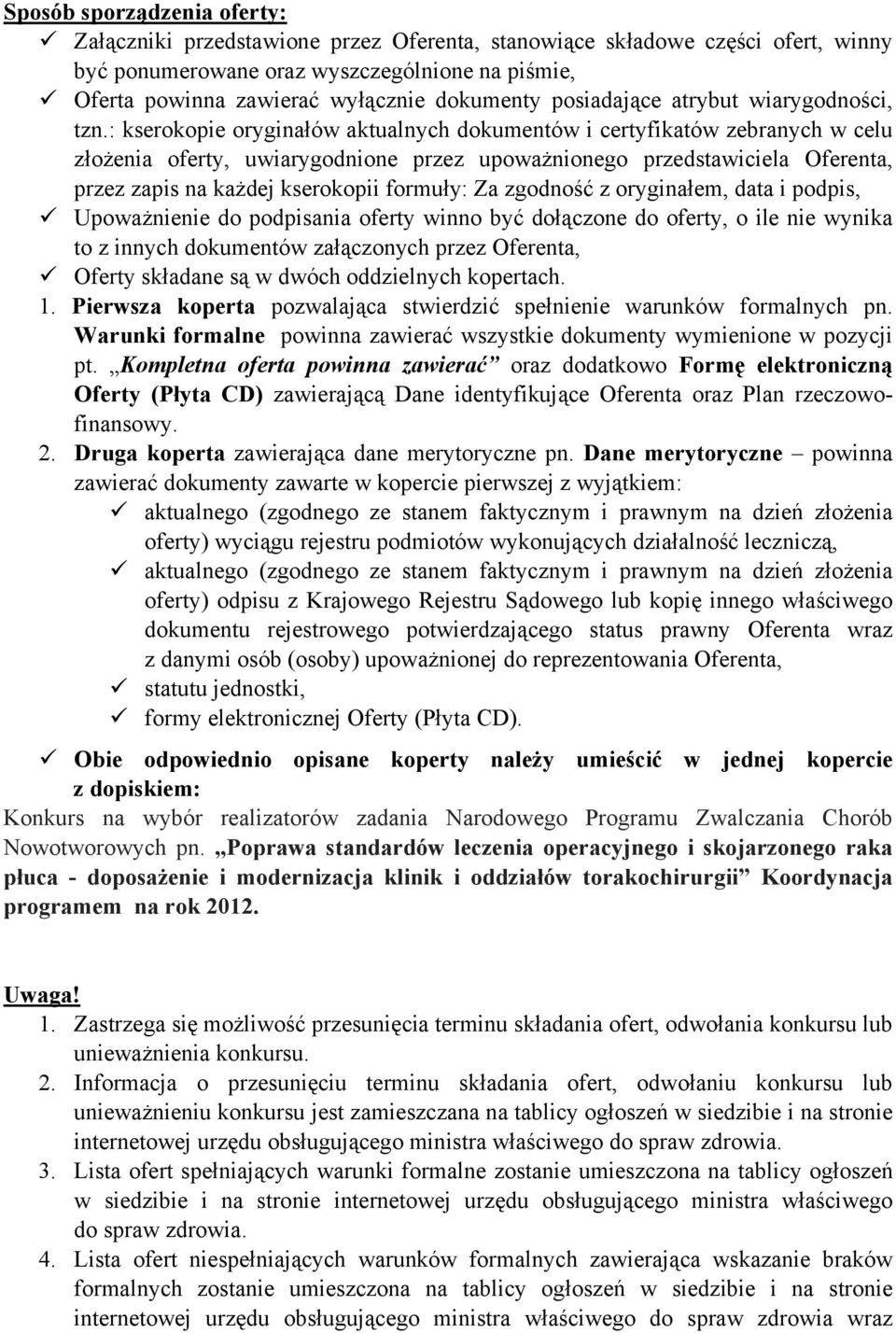 : kserokopie oryginałów aktualnych dokumentów i certyfikatów zebranych w celu złożenia oferty, uwiarygodnione przez upoważnionego przedstawiciela Oferenta, przez zapis na każdej kserokopii formuły: