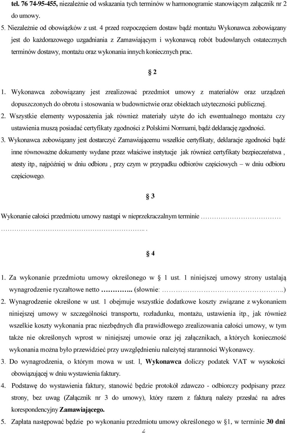 innych koniecznych prac.. Wykonawca zobowiązany jest zrealizować przedmiot umowy z materiałów oraz urządzeń dopuszczonych do obrotu i stosowania w budownictwie oraz obiektach użyteczności publicznej.