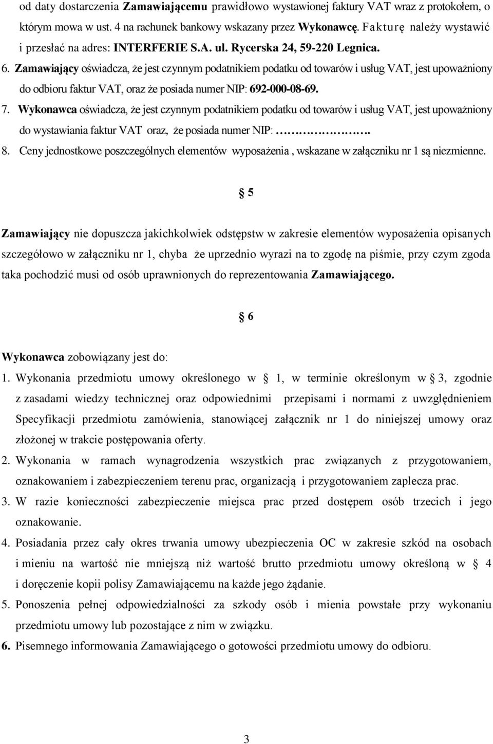 Zamawiający oświadcza, że jest czynnym podatnikiem podatku od towarów i usług VAT, jest upoważniony do odbioru faktur VAT, oraz że posiada numer NIP: 69-000-08-69. 7.