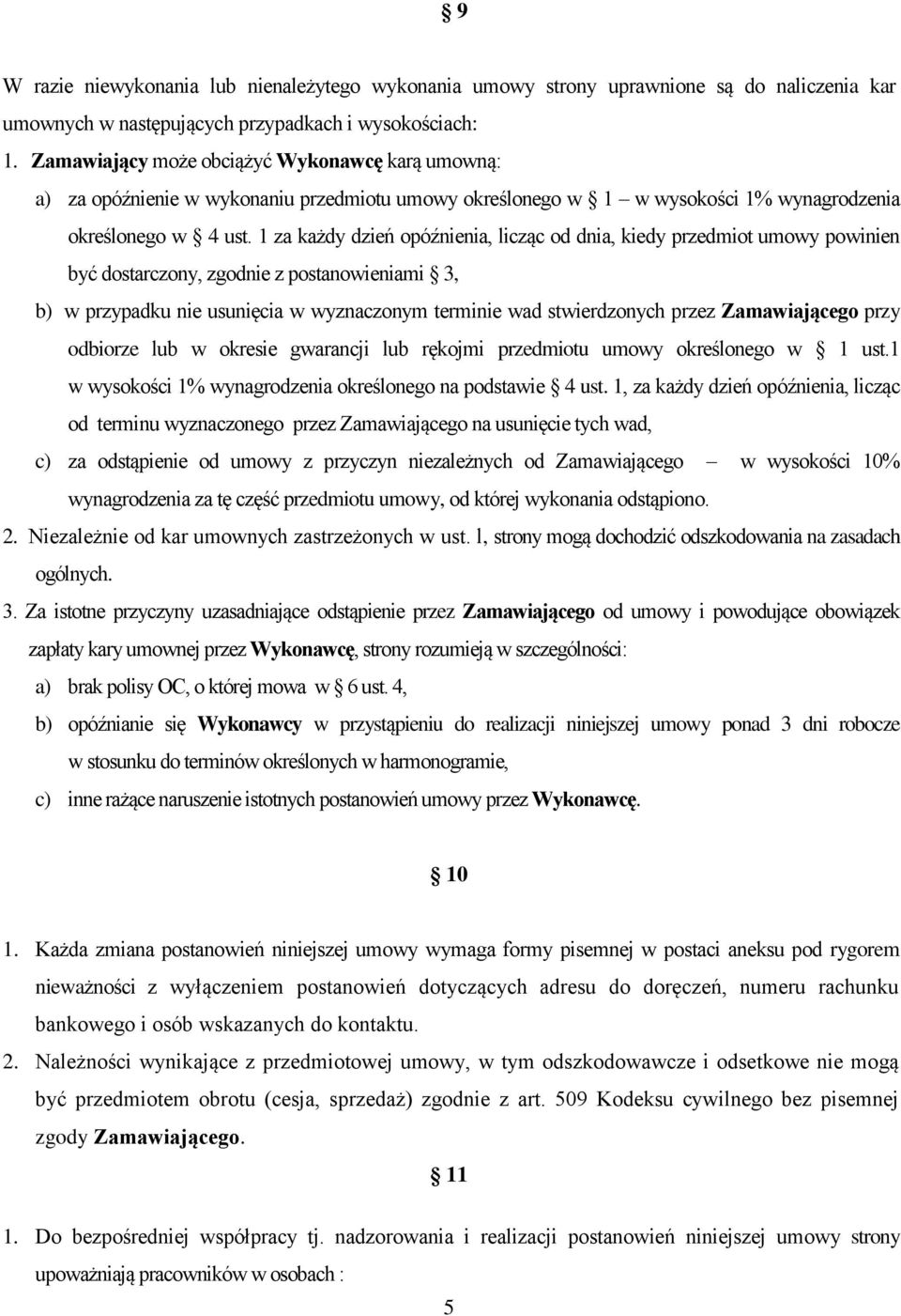 za każdy dzień opóźnienia, licząc od dnia, kiedy przedmiot umowy powinien być dostarczony, zgodnie z postanowieniami 3, b) w przypadku nie usunięcia w wyznaczonym terminie wad stwierdzonych przez