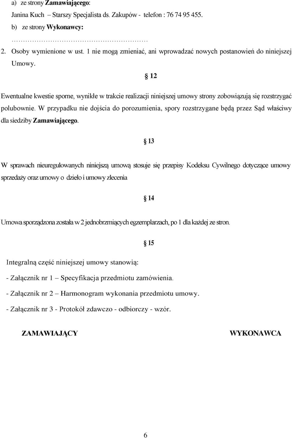 W przypadku nie dojścia do porozumienia, spory rozstrzygane będą przez Sąd właściwy dla siedziby Zamawiającego.