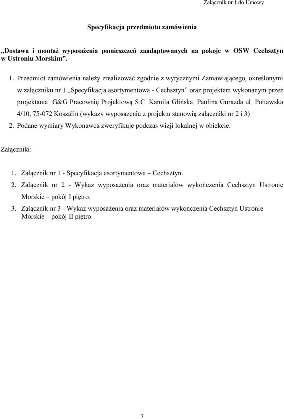 Pracownię Projektową S.C. Kamila Glińska, Paulina Gurazda ul. Połtawska 4/0, 75-07 Koszalin (wykazy wyposażenia z projektu stanowią załączniki nr i 3).