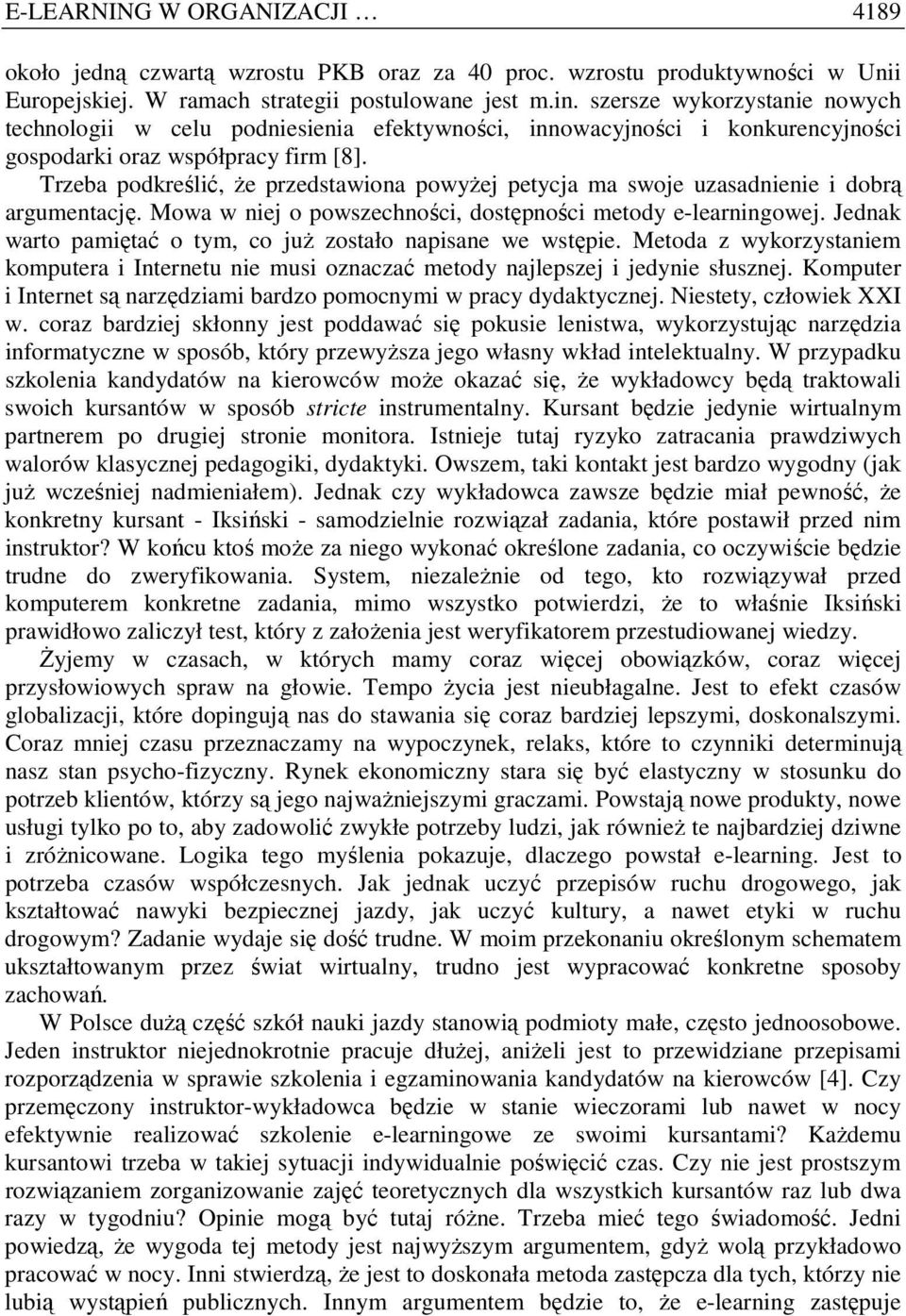 Trzeba podkreślić, Ŝe przedstawiona powyŝej petycja ma swoje uzasadnienie i dobrą argumentację. Mowa w niej o powszechności, dostępności metody e-learningowej.