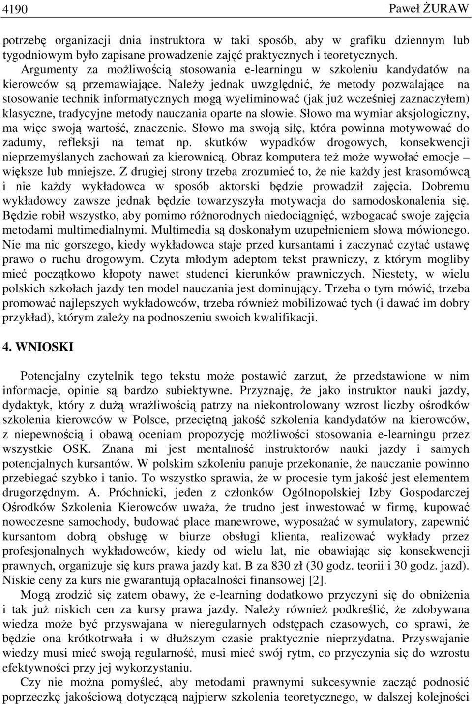 NaleŜy jednak uwzględnić, Ŝe metody pozwalające na stosowanie technik informatycznych mogą wyeliminować (jak juŝ wcześniej zaznaczyłem) klasyczne, tradycyjne metody nauczania oparte na słowie.