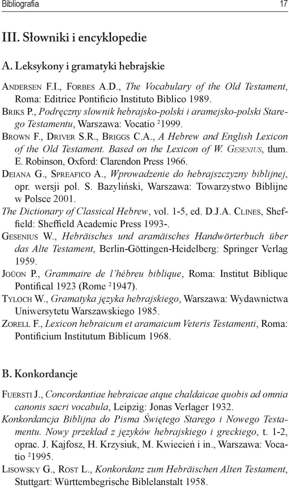 Based on the Lexicon of W. Gesenius, tłum. E. Robinson, Oxford: Clarendon Press 1966. Deiana G., Spreafico A., Wprowadzenie do hebrajszczyzny biblijnej, opr. wersji pol. S. Bazyliński, Warszawa: Towarzystwo Biblijne w Polsce 2001.