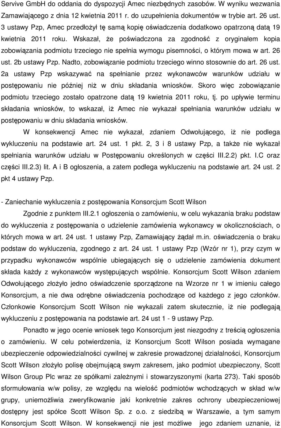 Wskazał, Ŝe poświadczona za zgodność z oryginałem kopia zobowiązania podmiotu trzeciego nie spełnia wymogu pisemności, o którym mowa w art. 26 ust. 2b ustawy Pzp.