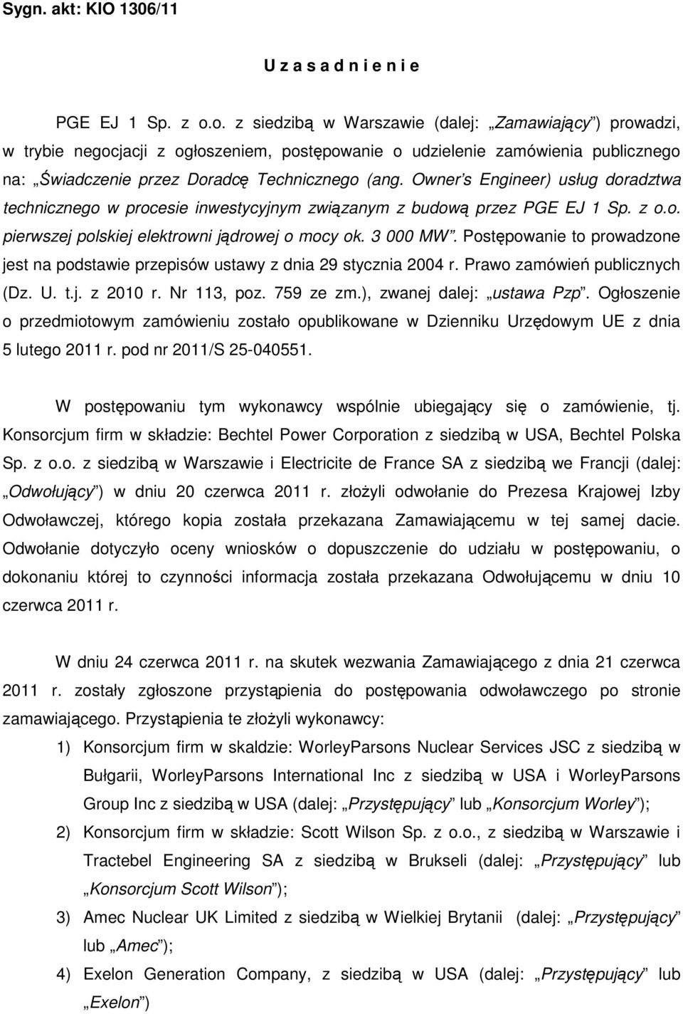 Owner s Engineer) usług doradztwa technicznego w procesie inwestycyjnym związanym z budową przez PGE EJ 1 Sp. z o.o. pierwszej polskiej elektrowni jądrowej o mocy ok. 3 000 MW.