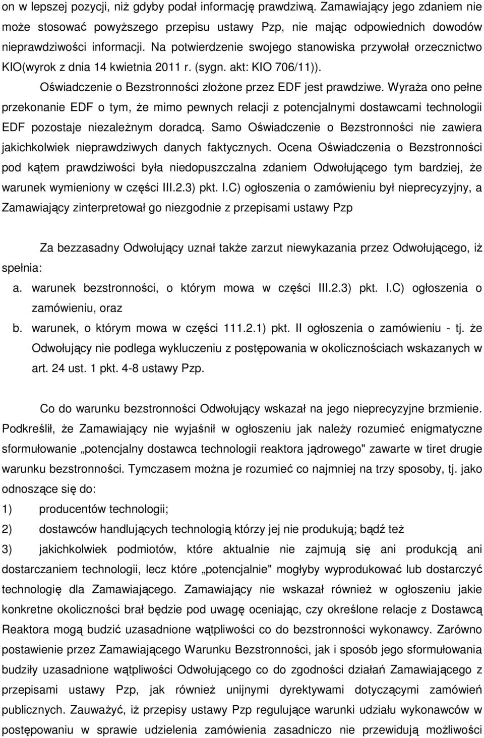 WyraŜa ono pełne przekonanie EDF o tym, Ŝe mimo pewnych relacji z potencjalnymi dostawcami technologii EDF pozostaje niezaleŝnym doradcą.