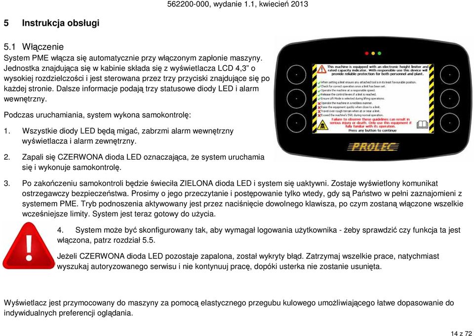 Dalsze informacje podają trzy statusowe diody LED i alarm wewnętrzny. Podczas uruchamiania, system wykona samokontrolę: 1.