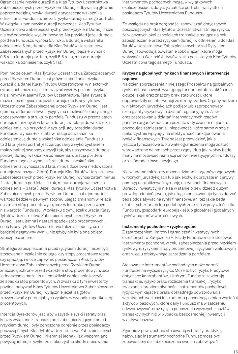 Na przykład jeżeli duracja portfela Funduszu wynosi 5,5 roku, a duracja wskaźnika odniesienia 5 lat, duracja dla Klas Tytułów Uczestnictwa Zabezpieczanych przed Ryzykiem Duracji będzie wynosić 0,5