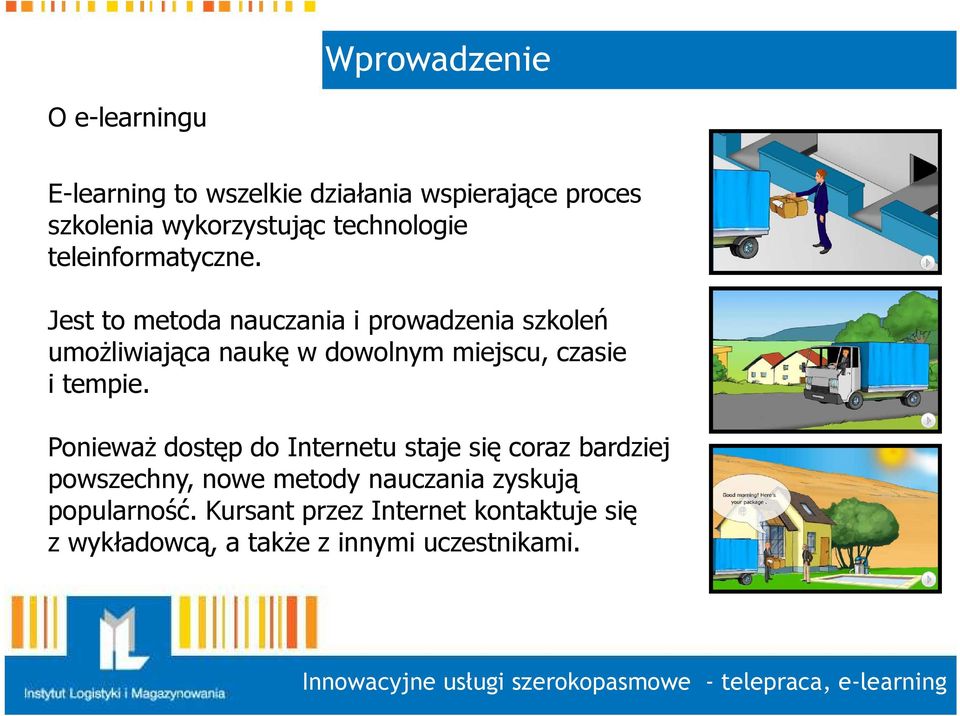 Jest to metoda nauczania i prowadzenia szkoleń umoŝliwiająca naukę w dowolnym miejscu, czasie i tempie.