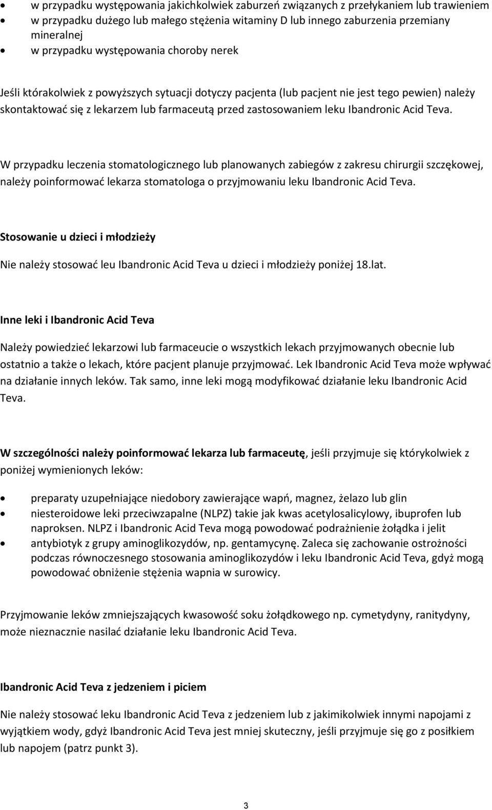 Ibandronic Acid Teva. W przypadku leczenia stomatologicznego lub planowanych zabiegów z zakresu chirurgii szczękowej, należy poinformować lekarza stomatologa o przyjmowaniu leku Ibandronic Acid Teva.