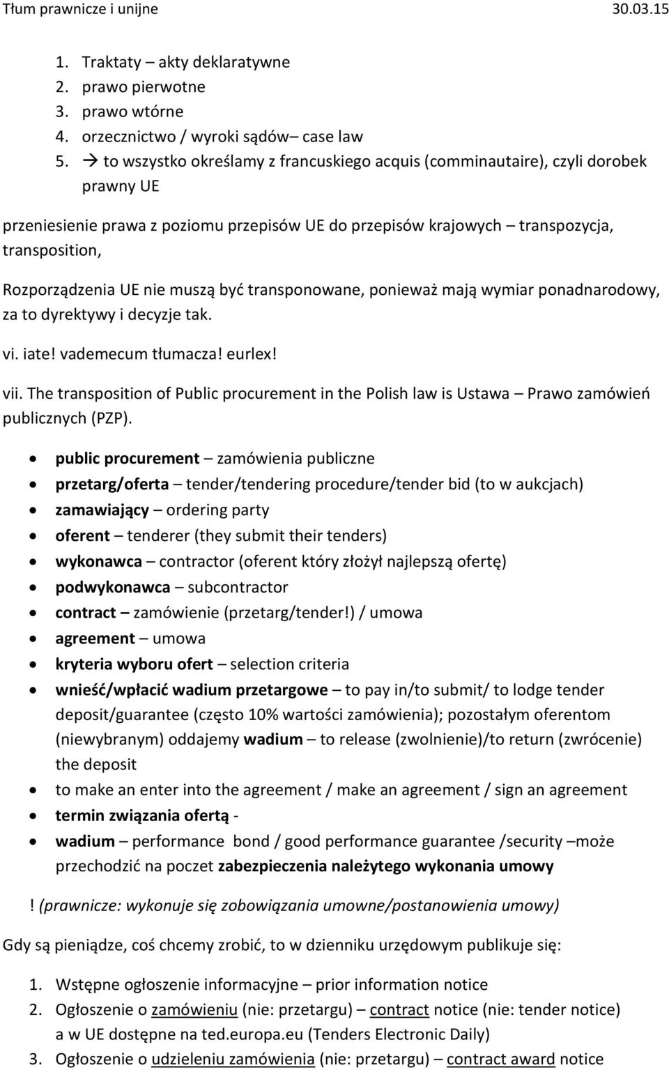 nie muszą być transponowane, ponieważ mają wymiar ponadnarodowy, za to dyrektywy i decyzje tak. vi. iate! vademecum tłumacza! eurlex! vii.