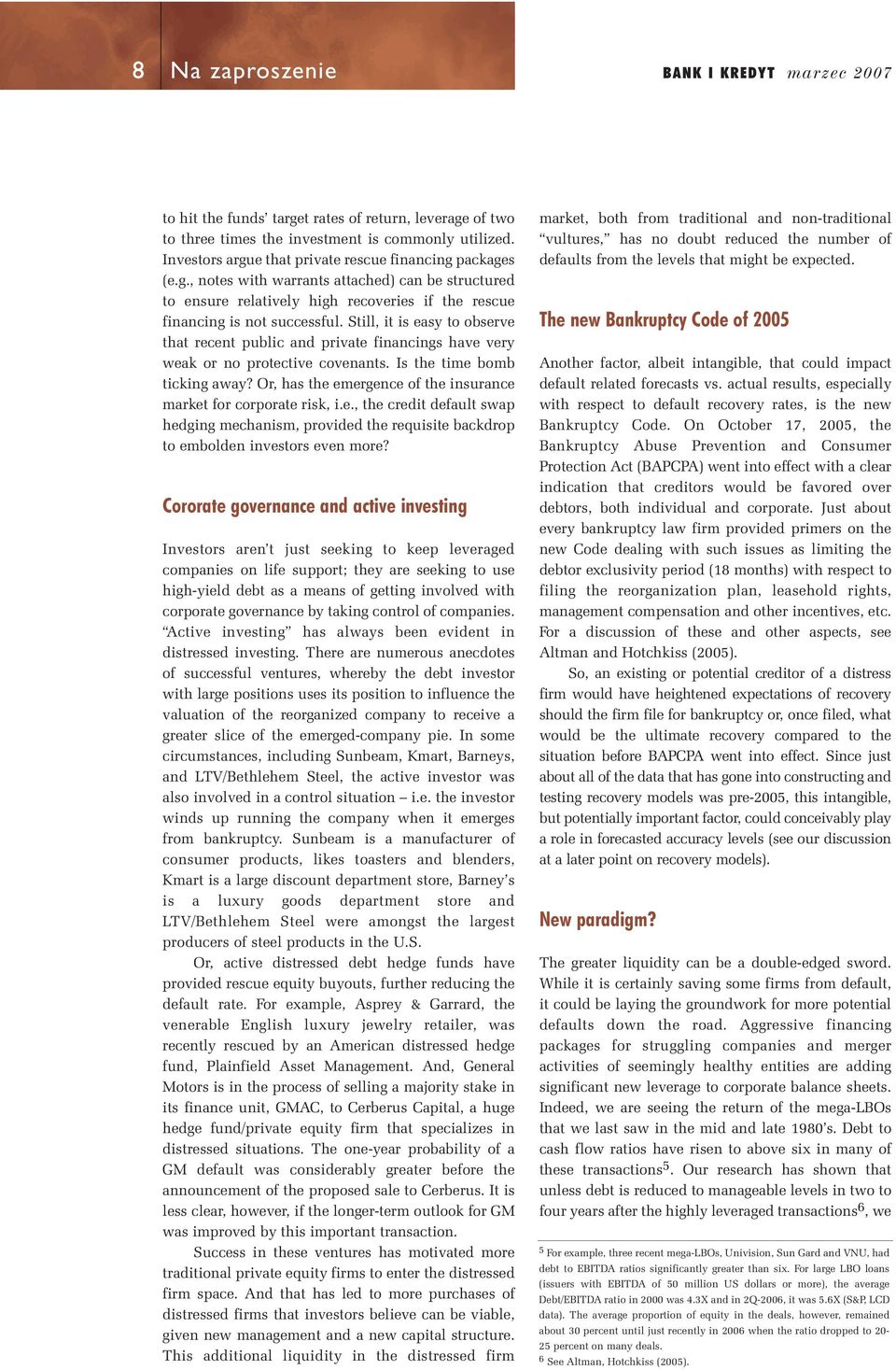 Still, it is easy to observe that recent public and private financings have very weak or no protective covenants. Is the time bomb ticking away?