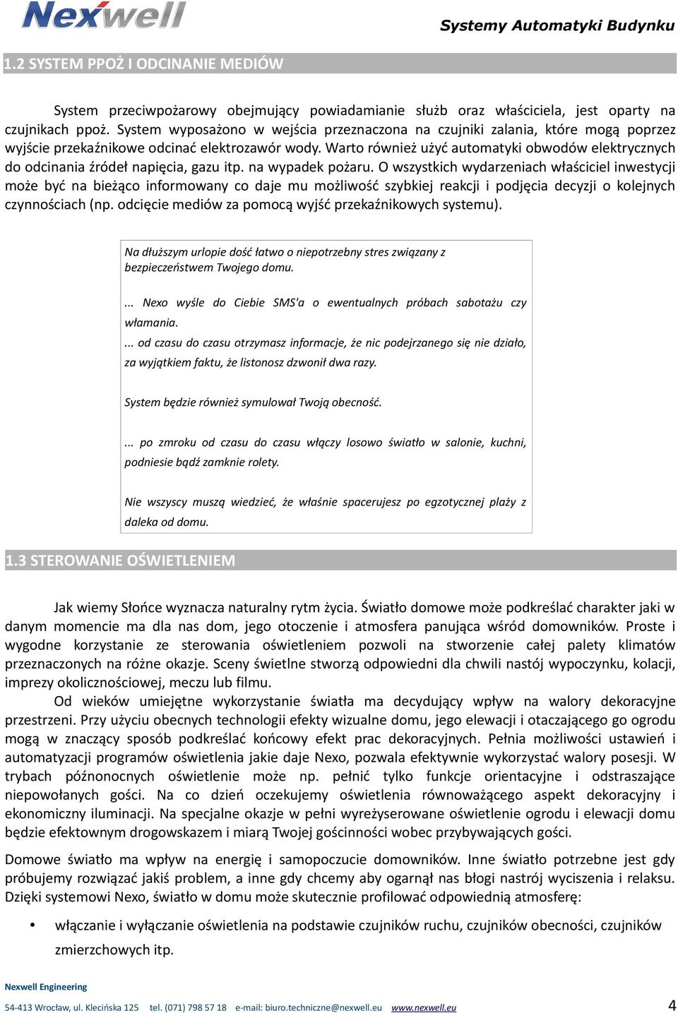 Warto również użyć automatyki obwodów elektrycznych do odcinania źródeł napięcia, gazu itp. na wypadek pożaru.