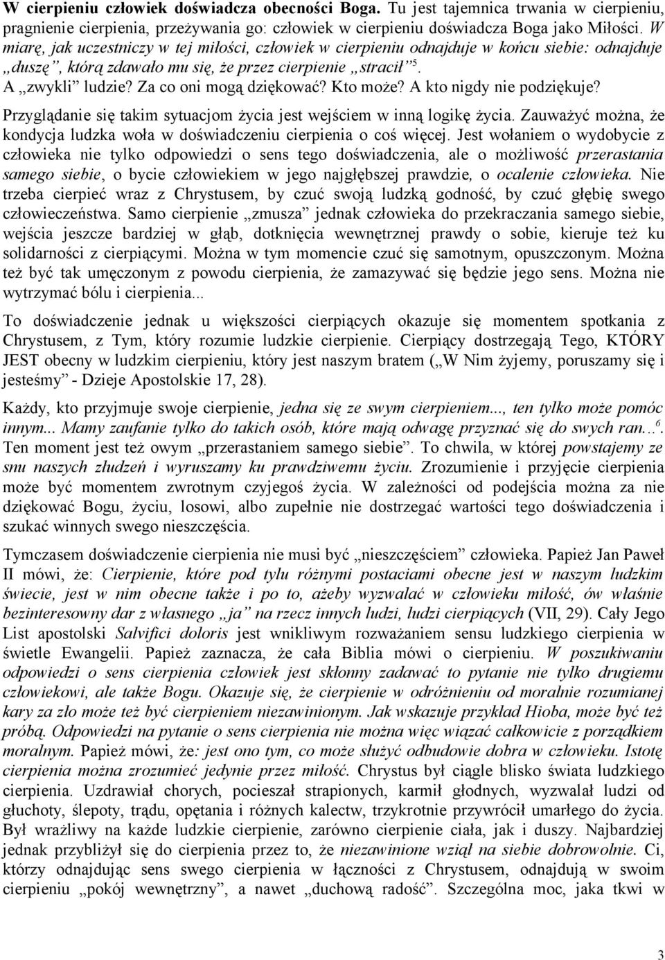 Kto może? A kto nigdy nie podziękuje? Przyglądanie się takim sytuacjom życia jest wejściem w inną logikę życia. Zauważyć można, że kondycja ludzka woła w doświadczeniu cierpienia o coś więcej.