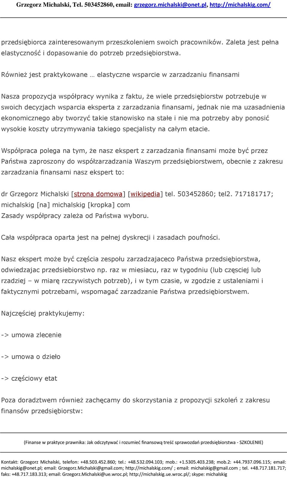 zarzadzania finansami, jednak nie ma uzasadnienia ekonomicznego aby tworzyć takie stanowisko na stałe i nie ma potrzeby aby ponosić wysokie koszty utrzymywania takiego specjalisty na całym etacie.