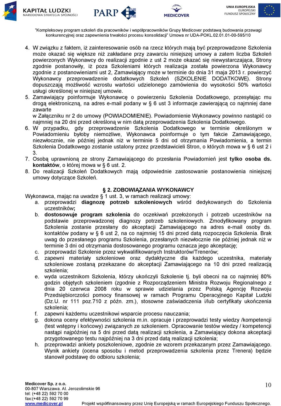 postanowieniami ust 2, Zamawiający może w terminie do dnia 31 maja 2013 r. powierzyć Wykonawcy przeprowadzenie dodatkowych Szkoleń (SZKOLENIE DODATKOWE).