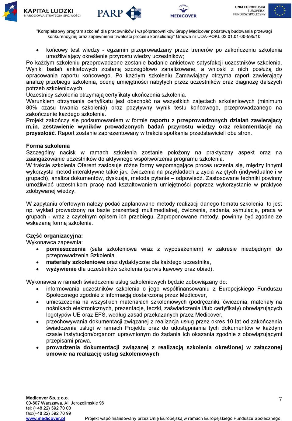 Po każdym szkoleniu Zamawiający otrzyma raport zawierający analizę przebiegu szkolenia, ocenę umiejętności nabytych przez uczestników oraz diagnozę dalszych potrzeb szkoleniowych.