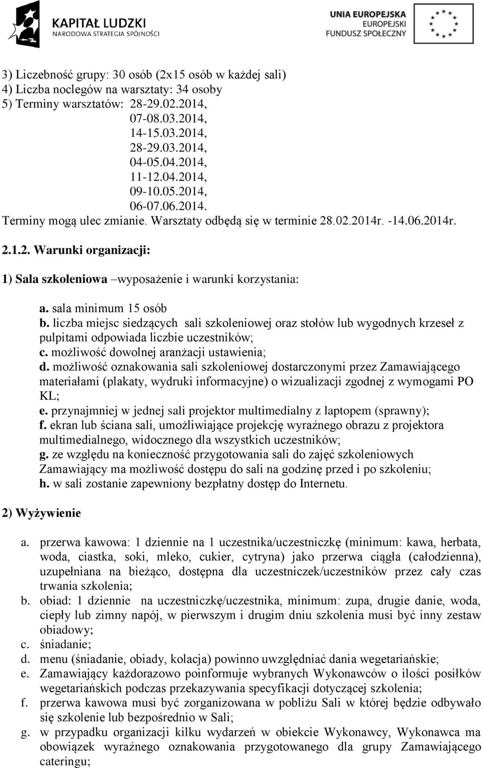 sala minimum 15 osób b. liczba miejsc siedzących sali szkoleniowej oraz stołów lub wygodnych krzeseł z pulpitami odpowiada liczbie uczestników; c. możliwość dowolnej aranżacji ustawienia; d.